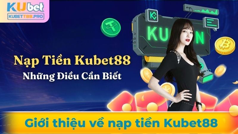 Giới thiệu về nạp tiền Kubet88