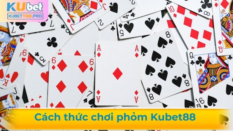 Hướng dẫn cách thức chơi phỏm kubet88
