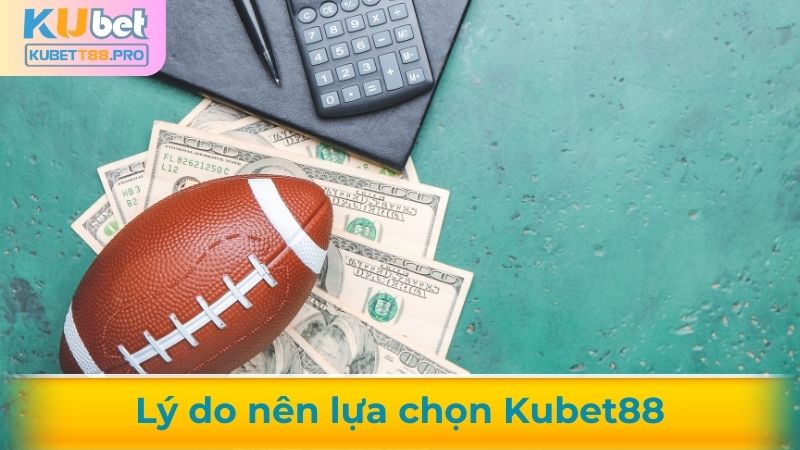 Lý do nên lựa chọn Kubet88 để cá cược