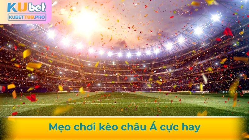 Mẹo hay chơi kèo châu Á