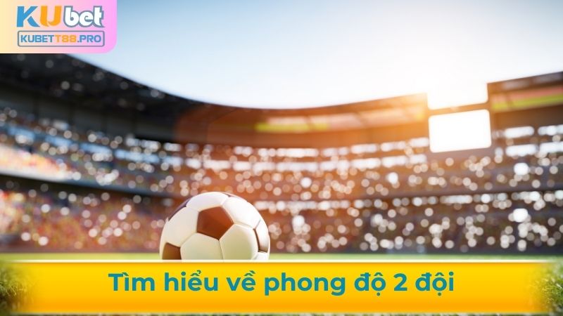 Cần tìm hiểu về phong độ 2 đội bóng